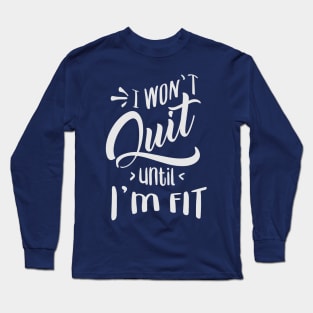 I won't Quit Until I'm fit Long Sleeve T-Shirt